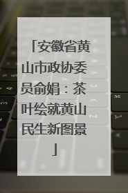 安徽省黄山市政协委员俞娟：茶叶绘就黄山民生新图景