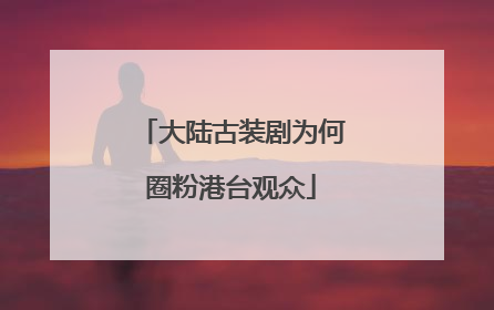 大陆古装剧为何圈粉港台观众