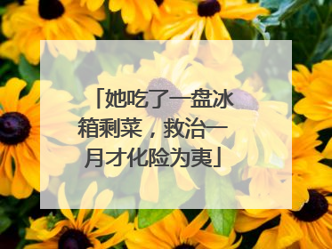 她吃了一盘冰箱剩菜，救治一月才化险为夷