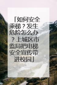 如何安全乘梯？发生危险怎么办？上城区市监局把电梯安全宣传带进校园