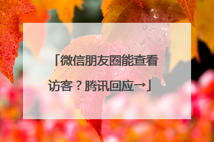 微信朋友圈能查看访客？腾讯回应→