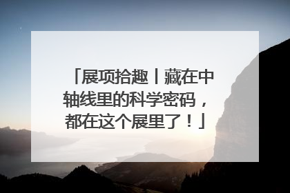 展项拾趣丨藏在中轴线里的科学密码，都在这个展里了！