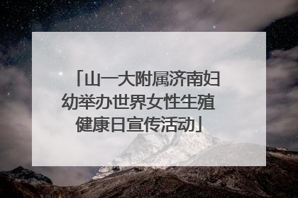 山一大附属济南妇幼举办世界女性生殖健康日宣传活动