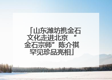 山东潍坊携金石文化走进北京 “金石宗师”陈介祺罕见珍品亮相