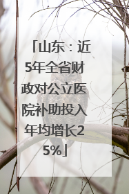 山东：近5年全省财政对公立医院补助投入年均增长25%