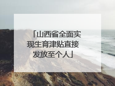 山西省全面实现生育津贴直接发放至个人
