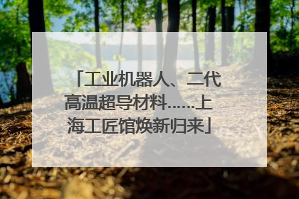 工业机器人、二代高温超导材料……上海工匠馆焕新归来