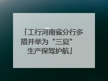 工行河南省分行多措并举为“三夏” 生产保驾护航