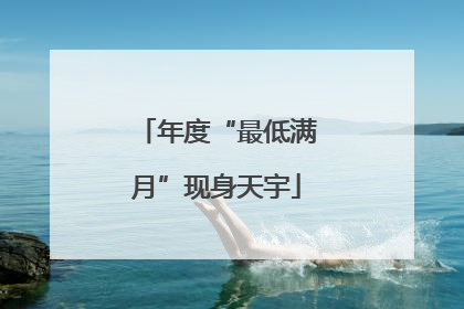 年度“最低满月”现身天宇