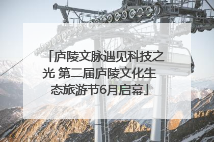 庐陵文脉遇见科技之光 第二届庐陵文化生态旅游节6月启幕