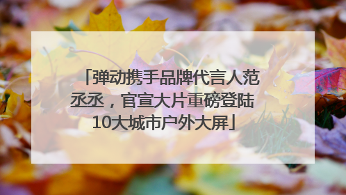 弹动携手品牌代言人范丞丞，官宣大片重磅登陆10大城市户外大屏