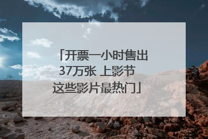 开票一小时售出37万张 上影节这些影片最热门