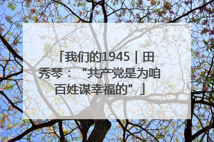 我们的1945｜田秀琴：“共产党是为咱百姓谋幸福的”
