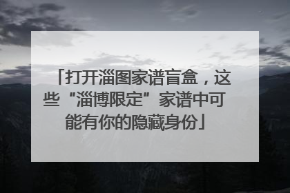 打开淄图家谱盲盒，这些“淄博限定”家谱中可能有你的隐藏身份