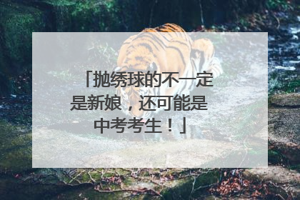 抛绣球的不一定是新娘，还可能是中考考生！