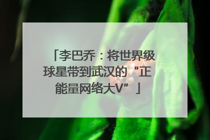 李巴乔：将世界级球星带到武汉的“正能量网络大V”
