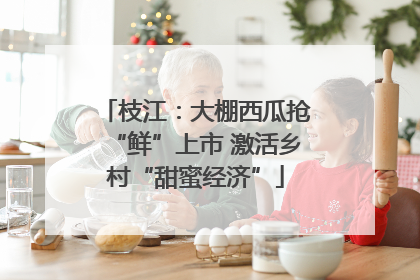 枝江：大棚西瓜抢“鲜”上市 激活乡村“甜蜜经济”