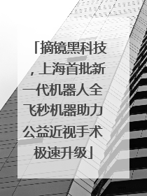 摘镜黑科技，上海首批新一代机器人全飞秒机器助力公益近视手术极速升级