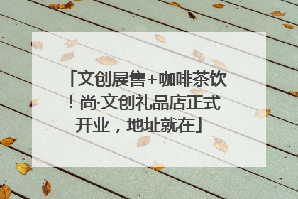 文创展售+咖啡茶饮！尚·文创礼品店正式开业，地址就在