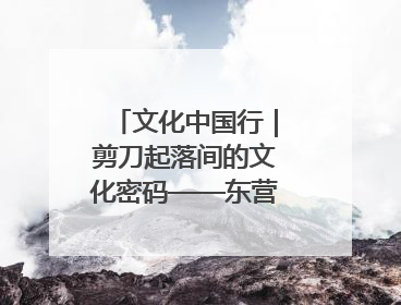 文化中国行｜剪刀起落间的文化密码——东营剪纸“剪”出非遗传承与现代生活的融合之道