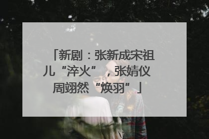 新剧：张新成宋祖儿“淬火”，张婧仪周翊然“焕羽”