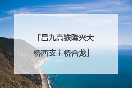 昌九高铁隆兴大桥西支主桥合龙