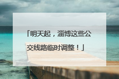 明天起，淄博这些公交线路临时调整！