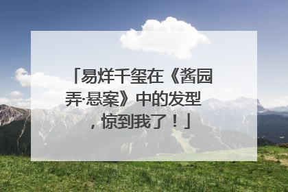 易烊千玺在《酱园弄·悬案》中的发型，惊到我了！