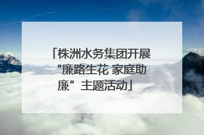 株洲水务集团开展“廉路生花 家庭助廉”主题活动