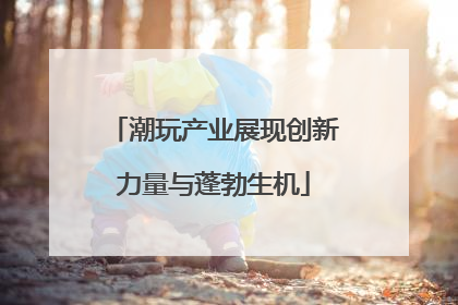 潮玩产业展现创新力量与蓬勃生机