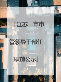 江苏一市市管领导干部任职前公示