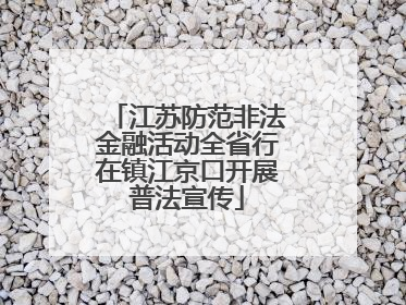 江苏防范非法金融活动全省行在镇江京口开展普法宣传