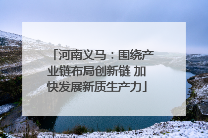 河南义马：围绕产业链布局创新链 加快发展新质生产力