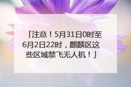 注意！5月31日0时至6月2日22时，麒麟区这些区域禁飞无人机！