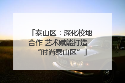 泰山区：深化校地合作 艺术赋能打造“时尚泰山区”
