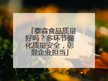 泰森食品质量好吗？多环节强化质量安全，彰显企业担当