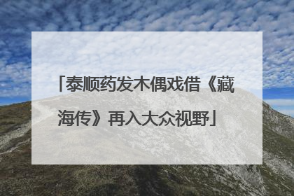 泰顺药发木偶戏借《藏海传》再入大众视野