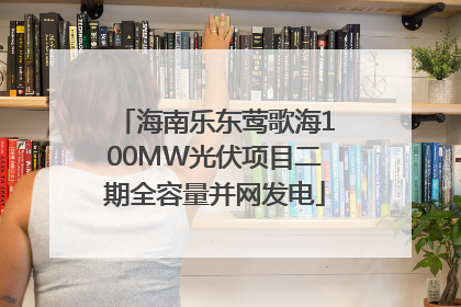 海南乐东莺歌海100MW光伏项目二期全容量并网发电