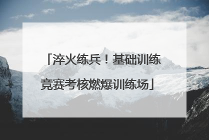 淬火练兵！基础训练竞赛考核燃爆训练场