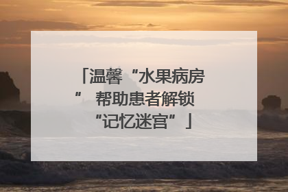 温馨“水果病房” 帮助患者解锁“记忆迷宫”