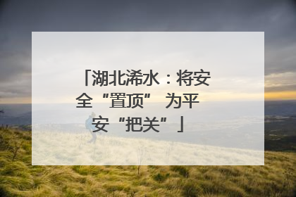湖北浠水：将安全“置顶” 为平安“把关”