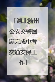 湖北随州公安交警圆满完成中考交通安保工作