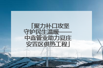 聚力补口攻坚 守护民生温暖——中鑫管业助力夏庄安置区供热工程