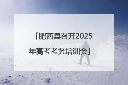 肥西县召开2025年高考考务培训会