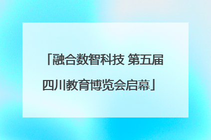 融合数智科技 第五届四川教育博览会启幕