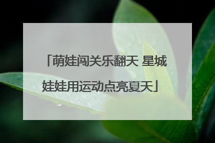 萌娃闯关乐翻天 星城娃娃用运动点亮夏天