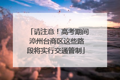 请注意！高考期间 漳州台商区这些路段将实行交通管制