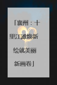 襄州：十里江滩焕新 绘就美丽新画卷