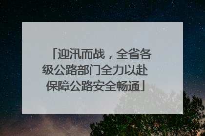 迎汛而战，全省各级公路部门全力以赴保障公路安全畅通