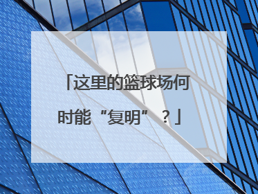 这里的篮球场何时能“复明”？